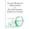 Waterpark Books At the Heart of Montessori IV: The Pre School Child (3-6 Years): Volume 4