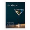 Quadrille Publishing Martini: The Ultimate Guide to a Cocktail Icon