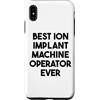 Best Ion Implant Machine Operator Ever Custodia per iPhone XS Max Miglior operatore di macchine per impianti ionici di sempre