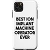 Best Ion Implant Machine Operator Ever Custodia per iPhone 11 Pro Max Miglior operatore di macchine per impianti ionici di sempre