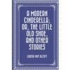 CREATESPACE A Modern Cinderella; Or, The Little Old Shoe, and Other Stories