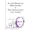 Waterpark Books At the Heart of Montessori VI: The Adolescent (12+ Years): Volume 6