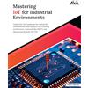AVA Mastering IoT For Industrial Environments: Unlock the IoT Landscape for Industrial Environments with Industry 4.0, Covering Architecture, Protocols ... Advancements with ESP-IDF (English Edition)