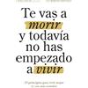 Monteam Editorial Te vas a morir y todavía no has empezado a vivir: 29 principios para vivir mejor (y con más sentido)