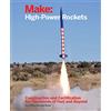 MAKER MEDIA INC Make: High-Power Rockets: Construction and Certification for Thousands of Feet and Beyond