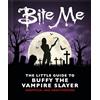 Headline Home Bite Me: The Little Guide to Buffy the Vampire Slayer