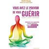 Larousse Vous avez le pouvoir de vous guérir: Stimulez vos capacités d'auto-guérison avec la médecine énergétique