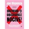 CURTEA VECHE Distruge-ti obiceiurile nocive! - Joe Dispenza, Carti Cheie, Editie in limba romana