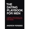 Andrew Ferebee The Dating Playbook For Men: A Proven 7 Step System To Go From Single To The Woman Of Your Dreams