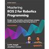 Packt Publishing Mastering ROS 2 for Robotics Programming: Design, build, simulate, and prototype complex robots using the Robot Operating System 2