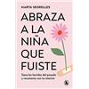 Bruguera Abraza a la niña que fuiste / Embrace the girl you were: Sana las heridas del pasado y reconecta con tu interior