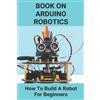 Logan Kortz Book On Arduino Robotics (Tascabile)