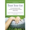 Conari Press Trust Your Gut: Heal from IBS and Other Chronic Stomach Problems Without Drugs (For Fans of Brain Maker or The Complete Low-FODMAP Diet)