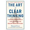 St Martins Pr The Art of Clear Thinking: A Stealth Fighter Pilot's Timeless Rules for Making Tough Decisions