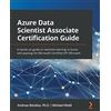 Packt Publishing Azure Data Scientist Associate Certification Guide: A hands-on guide to machine learning in Azure and passing the Microsoft Certified DP-100 exam