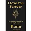 Peace and Love Institute I Love You Forever: An Exquisite Collection of the Loving Poems by Rumi: An Authentic Translation