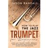 CRB Ventures LLC How to Play the Jazz Trumpet for Beginners: Learn Jazz Trumpet Theory, Harmony, and Techniques from Scratch with Guided Audio Recordings