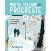 Rocky Nook Digital Collage With Procreate: Create Beautiful Mixed-Media Art on Your iPad