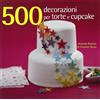 Il Castello 500 decorazioni per torte e cupcake. Ediz. illustrata