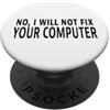 Computer Tech Support IT Humor Geek No I Will Not Fix Your Computer Divertente IT Tech Citazione PopSockets PopGrip Adesivo
