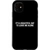 Funny Designs For Introverts Custodia per iPhone 11 It's A Beautiful Day To Leave Me Alone