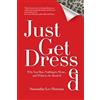 Hot off the Press Ltd Just Get Dressed: Why You Have Nothing to Wear... and What to do About It