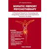 InSciences Somatic Memory Psychotherapy: A Practical Manual for Processing and Integrating Trauma and Lived Experience Stored in the Body