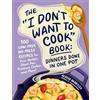 Adams Media Corp The I Don't Want to Cook Book: Dinners Done in One Pot: 100 Low-prep, No-mess Recipes for Your Skillet, Sheet Pan, Pressure Cooker, and More!