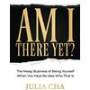 Cha Global Coaching Ltd. Am I There Yet?: The Messy Business of Being Yourself When You Have No Idea Who That Is