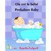 CREATESPACE Ou est le bebe. Peekaboo baby: Livre pour les enfants. (histoires pour enfants). (Edition bilingue français anglais) Livre enfant en anglais.: Volume 1