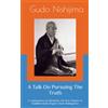 Dogen Sangha Publications A Talk On Pursuing The Truth: A commentary on Bendowa, the first chapter in Buddhist monk Dogen's book Shobogenzo