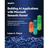 Packt Publishing Building AI Applications with Microsoft Semantic Kernel: Easily integrate generative AI capabilities and copilot experiences into your applications