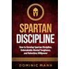 CREATESPACE Spartan Discipline: How to Develop Spartan Discipline, Unbreakable Mental Toughness, and Relentless Willpower