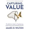Performance Publishing Group CAPTURING VALUE: The Definitive Guide to Transforming SaaS Pricing and Unshackling Growth
