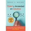 Noah J. Nolan TDAH y Ansiedad en Adultos: Domina tu mente, vive sin ansiedad y toma el control de tu vida - Cuaderno de trabajo para mentes dispersas