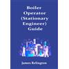 James Relington Boiler Operator (Stationary Engineer) Guide: How to (Tascabile)