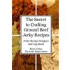 Mr. Brian Gary The Secret to Crafting Ground Beef Jerky Recipes: Je (Tascabile)
