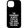 Kindness Spreader Custodia per iPhone 15 la fragranza rimane sempre nella mano che dà la rosa
