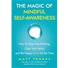 PeopleThriver The Magic of Mindful Self-Awareness: How To Stop Overthinking, Clear Your Mind, and Be Happy (Almost) All the Time