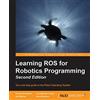 Packt Publishing Learning ROS for Robotics Programming - Second Edition: Your one-stop guide to the Robot Operating System
