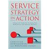 Service Strategy Press Service Strategy in Action: A Practical Guide for Growing Your B2B Service and Solution Business