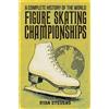 Ryan Stevens A Complete History of the World Figure Skating Championships
