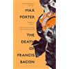 Faber & Faber The Death of Francis Bacon: Max Porter