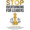 Bonnie A Ross Coaching LLC Stop Overthinking for Leaders: A Leading-Edge Guide to Decisive Leadership, Empowering Teams and Driving Strategic Alignment