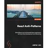 Packt Publishing React Anti-Patterns: Build efficient and maintainable React applications with test-driven development and refactoring