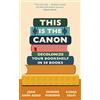 Quercus Publishing This is the canon: decolonize your bookshelf in 50 books
