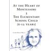 Waterpark Books At the Heart of Montessori V: The Elementary School Child (6-12 Years): Volume 5