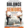 Intuitive Wisdom Publications Balance for Seniors - Understand Aging and Exercises for Core, Flexibility, and Stability: Invigorate your Body and Mind, Reduce Aches and Pains & Prevent Falls