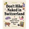 Lonely Planet Don't Hike Naked in Switzerland: And 101 Other Travel Etiquette Tips: Do's and Don'ts for Your Next Adventure | Packed with Hilarious & Very Real Advice