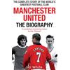 Sphere Manchester United: The Biography: From Newton Heath to Moscow, the Complete Story of the Wrold's Greates Football Club